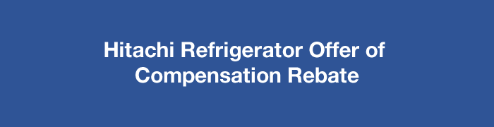 Hitachi Refrigerator Offer of  Compensation Rebate